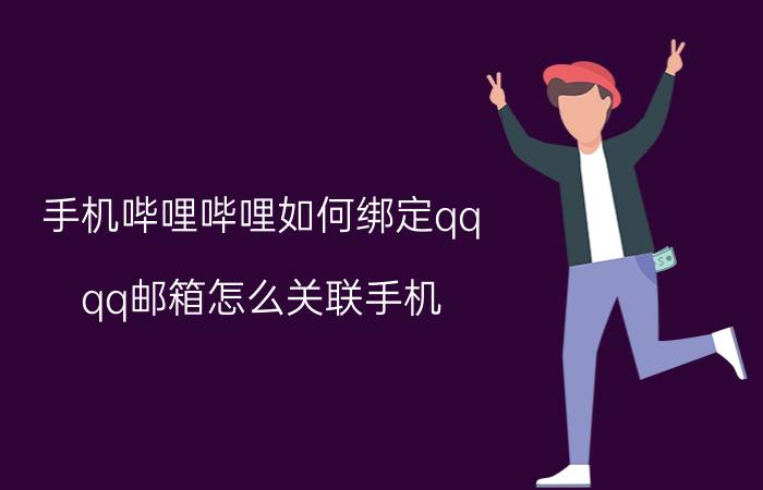 手机哔哩哔哩如何绑定qq qq邮箱怎么关联手机？